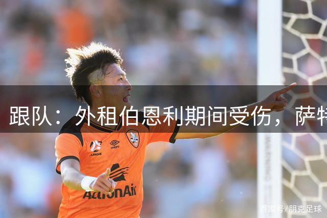 跟队：外租伯恩利期间受伤，萨特帕耶夫返回切尔西进行康复